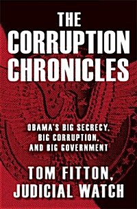 The Corruption Chronicles: Obamas Big Secrecy, Big Corruption, and Big Government (Paperback)