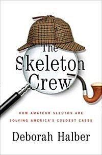 The Skeleton Crew: How Amateur Sleuths Are Solving Americas Coldest Cases (Hardcover)