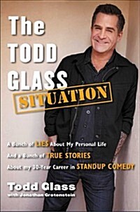 The Todd Glass Situation: A Bunch of Lies about My Personal Life and a Bunch of True Stories about My 30-Year Career in Stand-Up Comedy (Hardcover)