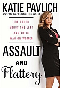 Assault and Flattery: The Truth about the Left and Their War on Women (Hardcover)