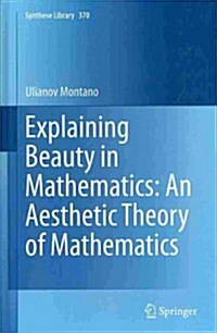 Explaining Beauty in Mathematics: An Aesthetic Theory of Mathematics (Hardcover, 2014)