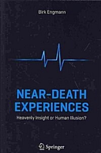 Near-Death Experiences: Heavenly Insight or Human Illusion? (Paperback, 2014)