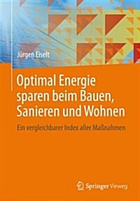 Optimal Energie Sparen Beim Bauen, Sanieren Und Wohnen: Ein Vergleichbarer Index Aller Ma?ahmen (Paperback, 2013)