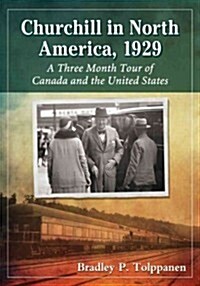Churchill in North America, 1929: A Three Month Tour of Canada and the United States (Paperback)