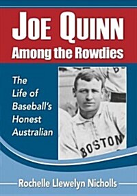 Joe Quinn Among the Rowdies: The Life of Baseballs Honest Australian (Paperback)