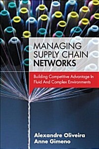 Managing Supply Chain Networks: Building Competitive Advantage in Fluid and Complex Environments (Hardcover)
