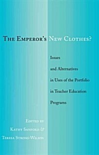 The Emperors New Clothes?: Issues and Alternatives in Uses of the Portfolio in Teacher Education Programs (Hardcover)