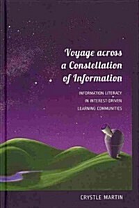 Voyage Across a Constellation of Information: Information Literacy in Interest-Driven Learning Communities (Hardcover, 2)