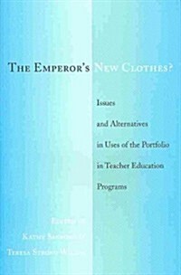 The Emperors New Clothes?: Issues and Alternatives in Uses of the Portfolio in Teacher Education Programs (Paperback)