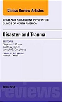 Disaster and Trauma, an Issue of Child and Adolescent Psychiatric Clinics of North America: Volume 23-2 (Hardcover)