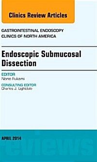 Endoscopic Submucosal Dissection, an Issue of Gastrointestinal Endoscopy Clinics: Volume 24-2 (Hardcover, Revised)