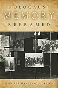 Holocaust Memory Reframed: Museums and the Challenges of Representation (Paperback)