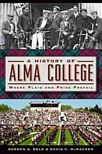 A History of Alma College: Where Plaid and Pride Prevail (Paperback)