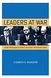 Leaders at War: How Presidents Shape Military Interventions (Paperback)