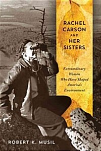 Rachel Carson and Her Sisters: Extraordinary Women Who Have Shaped Americas Environment (Hardcover)