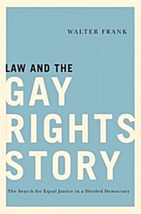 Law and the Gay Rights Story: The Long Search for Equal Justice in a Divided Democracy (Hardcover)
