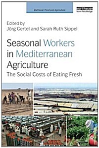 Seasonal Workers in Mediterranean Agriculture : The Social Costs of Eating Fresh (Hardcover)