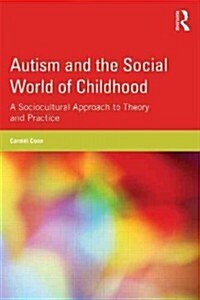 Autism and the Social World of Childhood : A Sociocultural Perspective on Theory and Practice (Paperback)