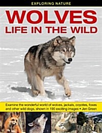 Exploring Nature: Wolves - Life in the Wild : Examine the Wonderful World of Wolves, Jackals, Coyotes, Foxes and Other Wild Dogs, Shown in 190 Excitin (Hardcover)