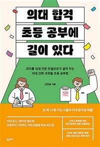 의대 합격 초등 공부에 길이 있다 :대치동 의대 전문 컨설턴트가 알려 주는 의대 진학 과목별 초등 공부법 