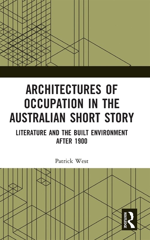 Architectures of Occupation in the Australian Short Story : Literature and the Built Environment after 1900 (Hardcover)