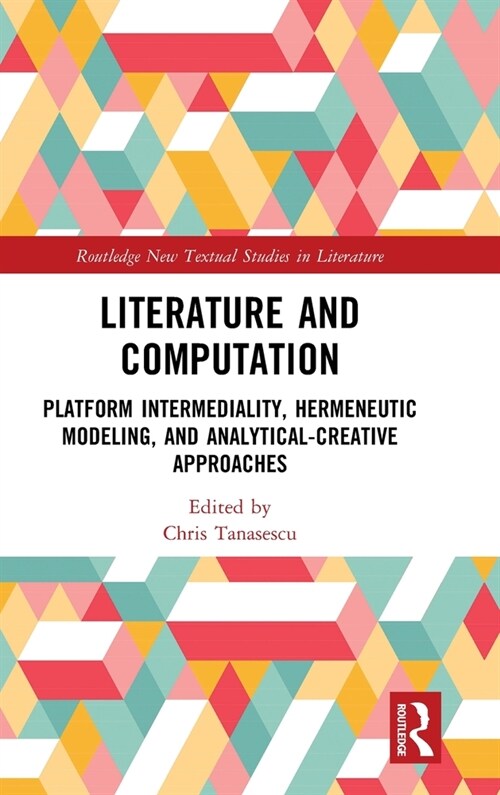 Literature and Computation : Platform Intermediality, Hermeneutic Modeling, and Analytical-Creative Approaches (Hardcover)