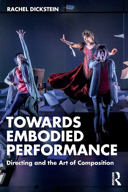 Towards Embodied Performance : Directing and the Art of Composition (Paperback)