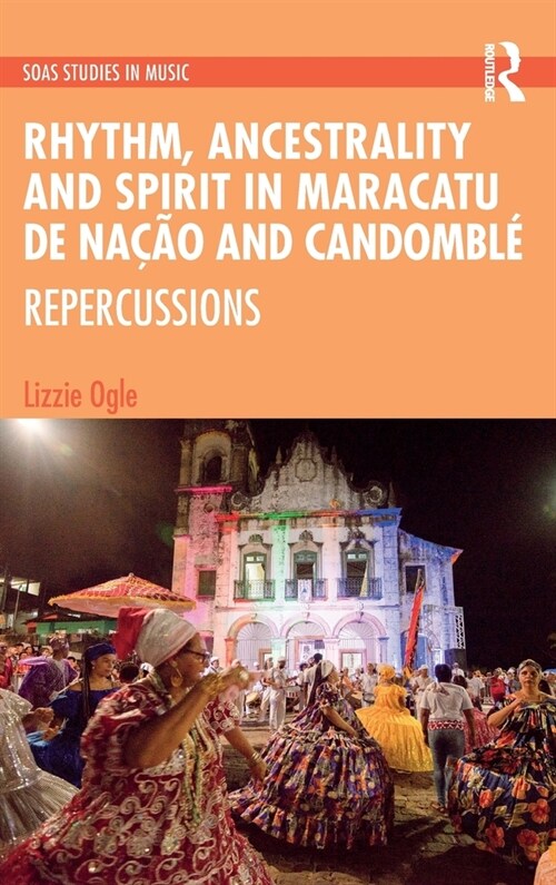 Rhythm, Ancestrality and Spirit in Maracatu de Nacao and Candomble : Repercussions (Hardcover)