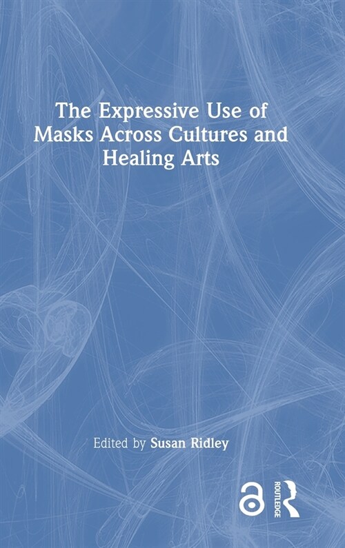 The Expressive Use of Masks Across Cultures and Healing Arts (Hardcover, 1)