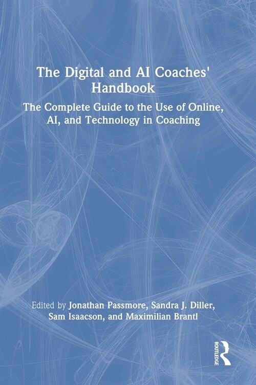 The Digital and AI Coaches Handbook : The Complete Guide to the Use of Online, AI, and Technology in Coaching (Hardcover)
