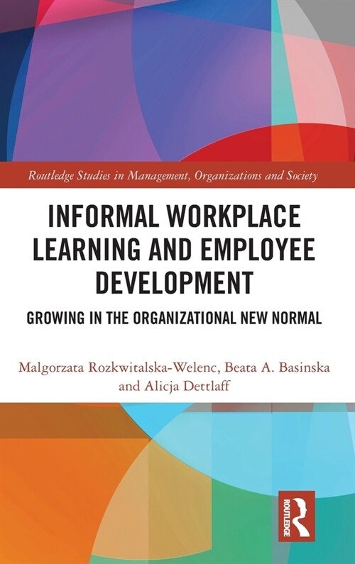 Informal Workplace Learning and Employee Development : Growing in the Organizational New Normal (Hardcover)