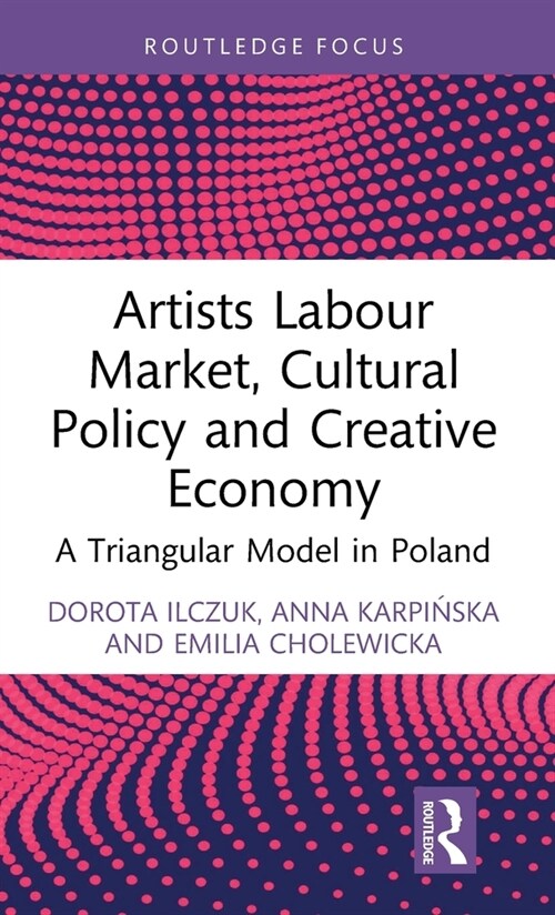 Artists Labour Market, Cultural Policy and Creative Economy : A Triangular Model in Poland (Hardcover)