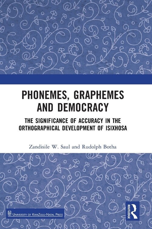 Phonemes, Graphemes and Democracy : The Significance of Accuracy in the Orthographical Development of isiXhosa (Hardcover)