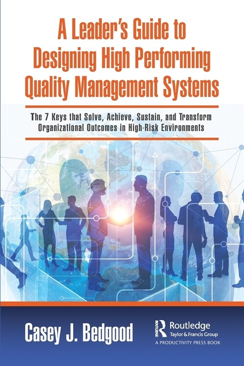 A Leader’s Guide to Designing High Performing Quality Management Systems : The 7 Keys that Solve, Achieve, Sustain, and Transform Organizational Outco (Paperback)