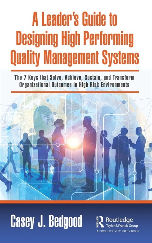 A Leader’s Guide to Designing High Performing Quality Management Systems : The 7 Keys that Solve, Achieve, Sustain, and Transform Organizational Outco (Hardcover)