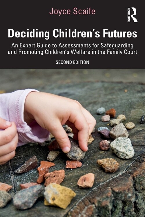 Deciding Childrens Futures : An Expert Guide to Assessments for Safeguarding and Promoting Childrens Welfare in the Family Court (Paperback, 2 ed)
