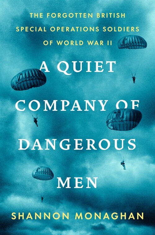 A Quiet Company of Dangerous Men: The Forgotten British Special Operations Soldiers of World War II (Hardcover)