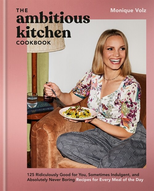 The Ambitious Kitchen Cookbook: 125 Ridiculously Good for You, Sometimes Indulgent, and Absolutely Never Boring Recipes for Every Meal of the Day (Hardcover)