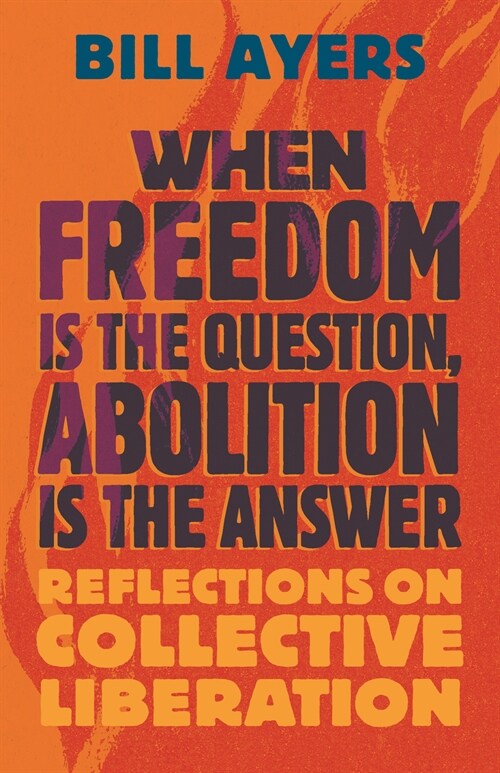 When Freedom Is the Question, Abolition Is the Answer: Reflections on Collective Liberation (Hardcover)