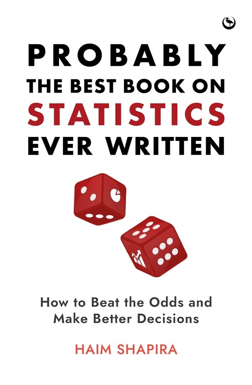 Probably the Best Book on Statistics Ever Written : How to Beat the Odds and Make Better Decisions (Hardcover, 0 New edition)