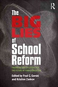 The Big Lies of School Reform : Finding Better Solutions for the Future of Public Education (Paperback)
