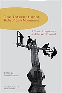 The International Rule of Law Movement: A Crisis of Legitimacy and the Way Forward (Paperback)