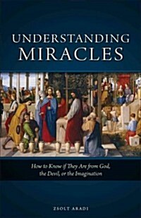 Understanding Miracles: How to Know If They Are from God, the Devil, or the Imagination (Paperback)