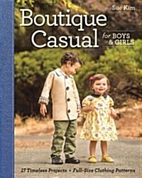 Boutique Casual for Boys & Girls: 17 Timeless Projects Full-Size Clothing Patterns Sizes 12 Months to 5 Years [With Pattern(s)] (Paperback)