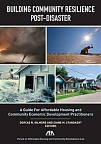 Building Community Resilience Post-Disaster: A Guide for Affordable Housing and Community Economic Development Practitioners (Paperback)