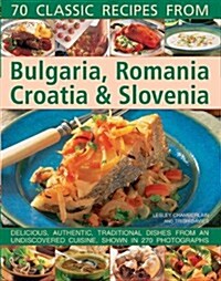 70 Classic Recipes from Bulgaria, Romania, Croatia & Slovenia : Delicious, Authentic, Traditional Dishes from an Undiscovered Cuisine, Shown in 270 Ph (Paperback)