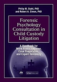 Forensic Psychology Consultation in Child Custody Litigation: A Handbook for Work Product Review, Case Preparation, and Expert Testimony [With CDROM] (Paperback)