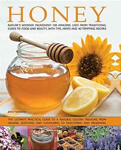 Honey : Natures Wonder Ingredient: 100 Amazing Uses from Traditional Cures to Food and Beauty, with Tips, Hints and 40 Tempting Recipes (Paperback)