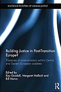 Building Justice in Post-Transition Europe? : Processes of Criminalisation within Central and Eastern European Societies (Paperback)