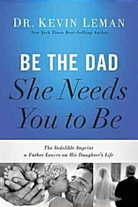 Be the Dad She Needs You to Be (Hardcover)